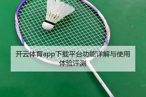 开云体育app下载平台功能详解与使用体验评测